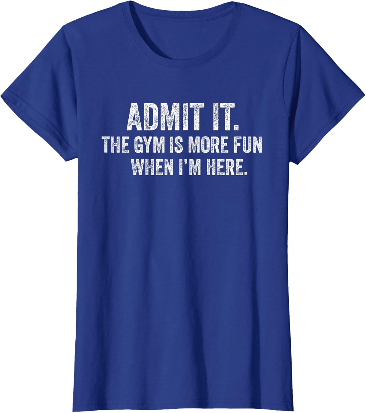 Funny Gym Admit it The Gym is More Fun When I'm here Humor T-Shirt - Royal Blue