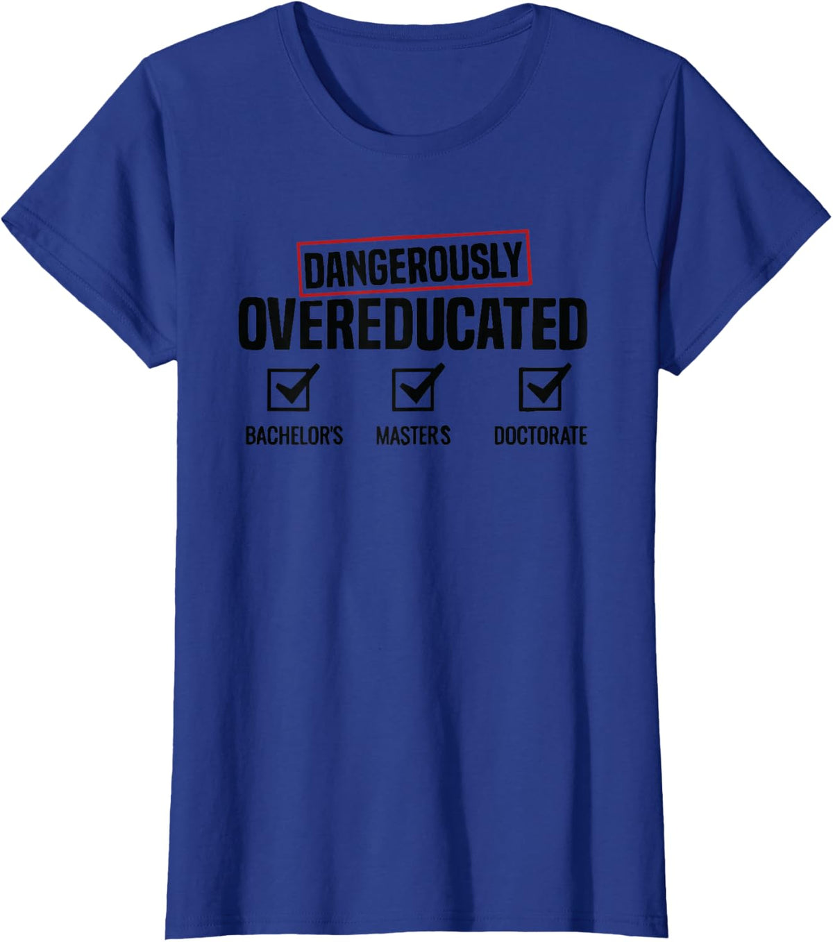 Dangerously Overeducated Academic Humor PhD Doctorate T-Shirt - Royal Blue