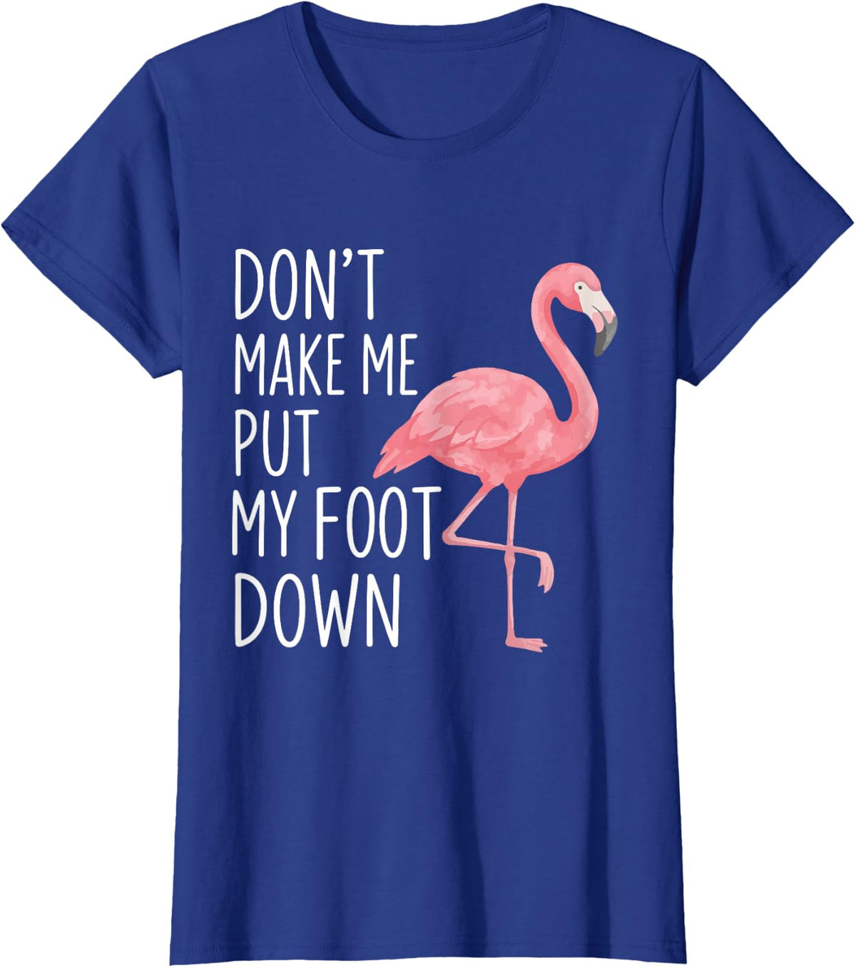Don’t Make Me Put My Foot Down Flamingo Humor T-Shirt - Royal Blue