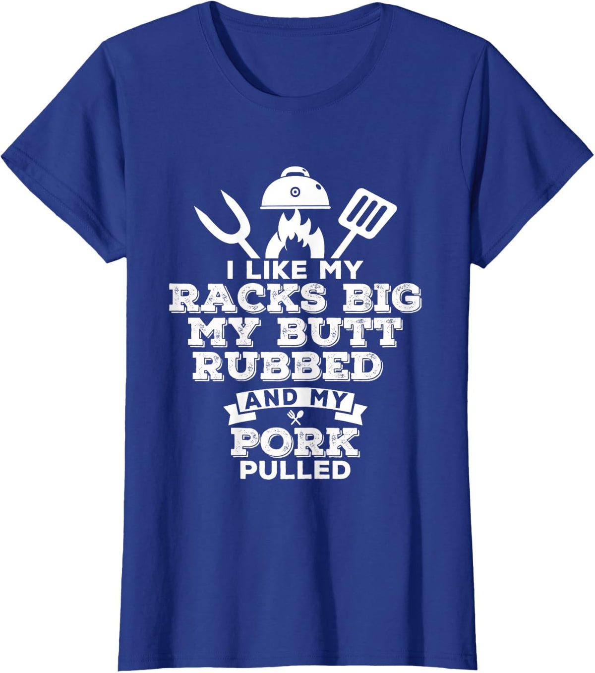 I Like My Racks Big My Butt Rubbed and Pork Pulled - Pig BBQ T-Shirt - Royal Blue