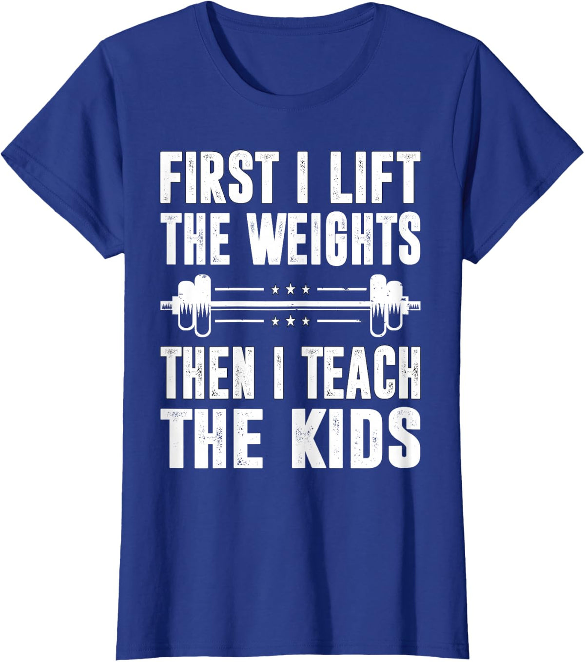 First I Lift The Weights Then I Teach The Kids Teacher Gym T-Shirt - Royal Blue
