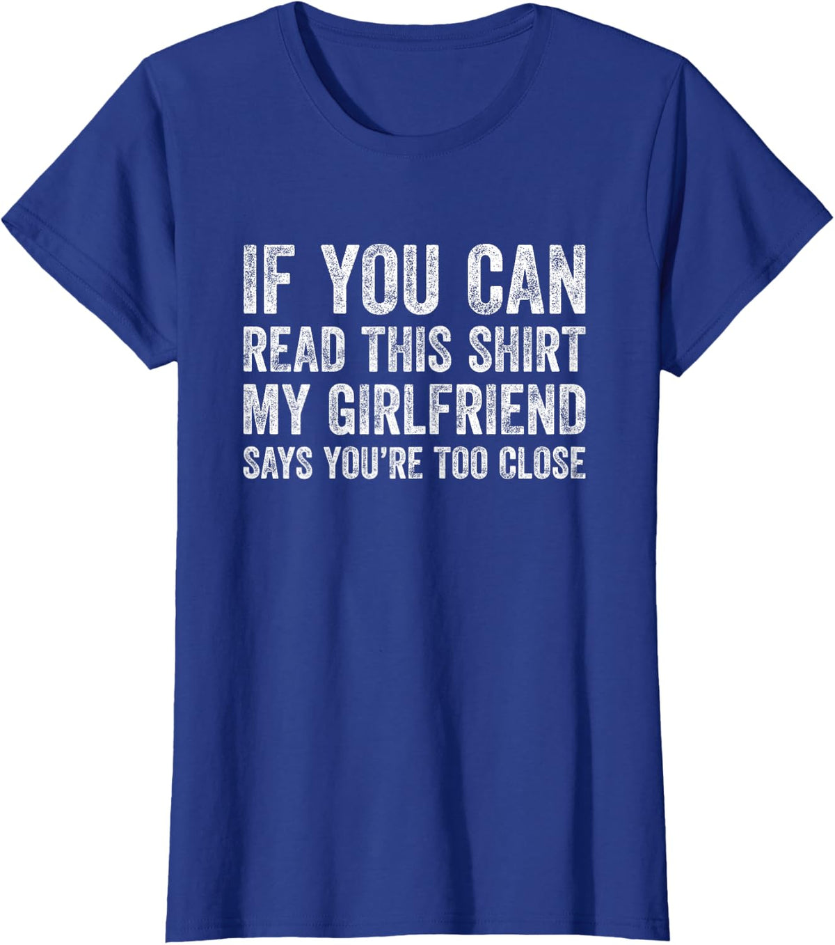 If you can read this my girlfriend says your too close T-Shirt - Royal Blue