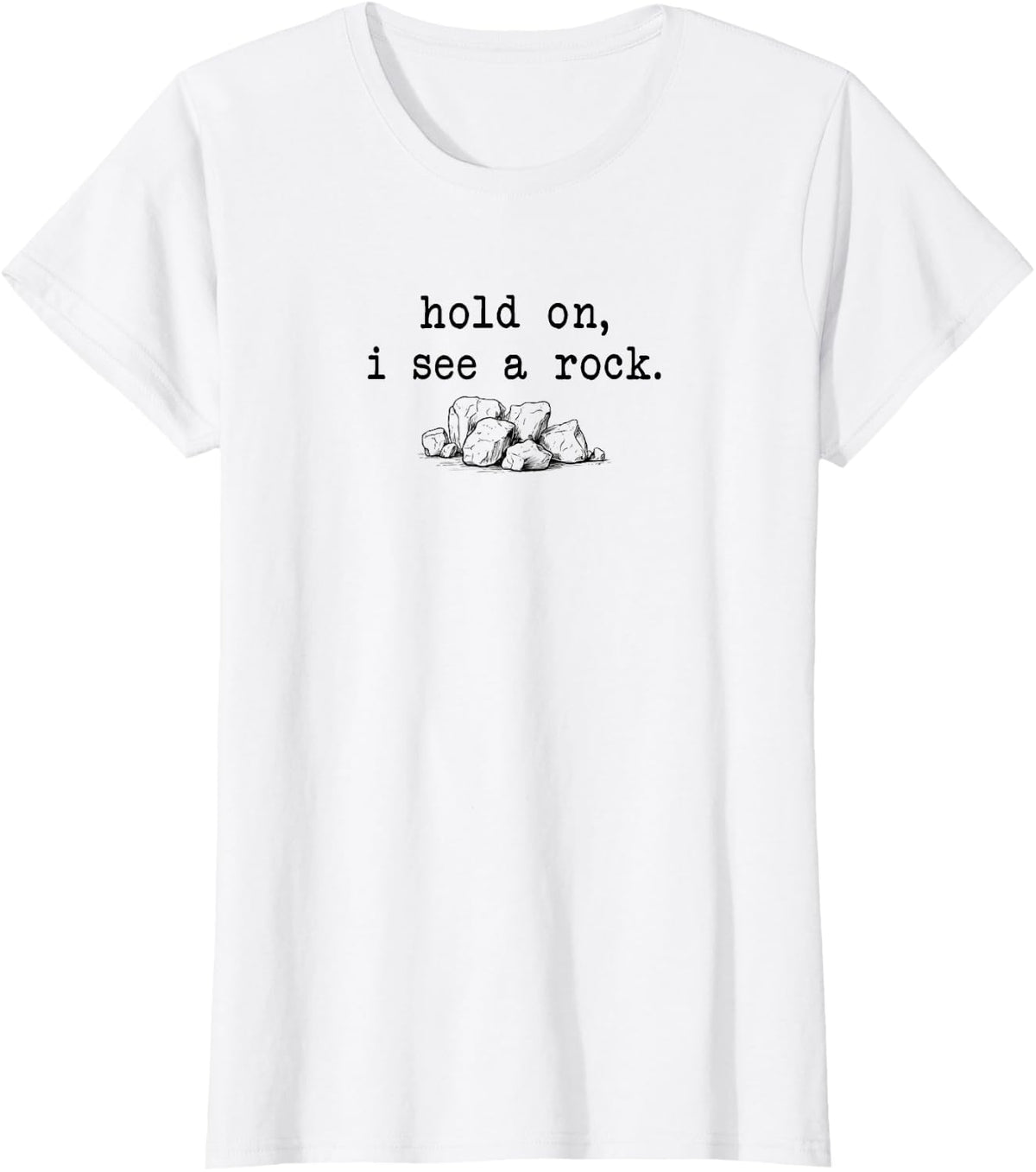 Hold on, i See a Rock - Geology & rockhounding Lovers T-Shirt - White