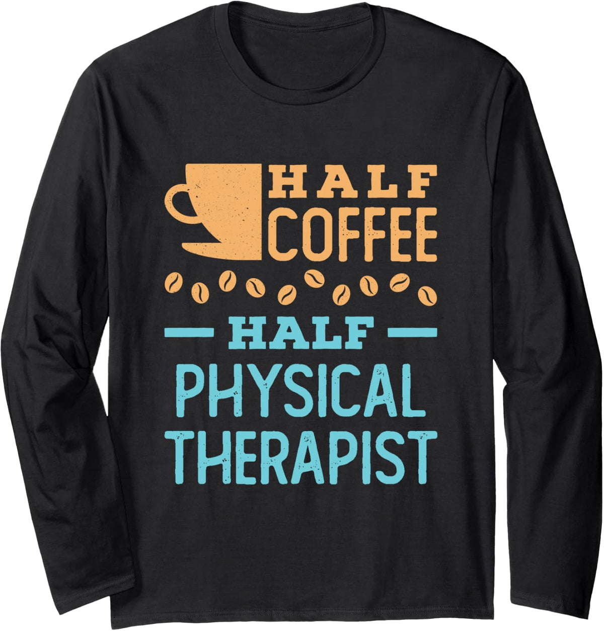Half Coffee Half Physical Therapist PT Funny Physiotherapy Long Sleeve T-Shirt - Adult Unisex Black