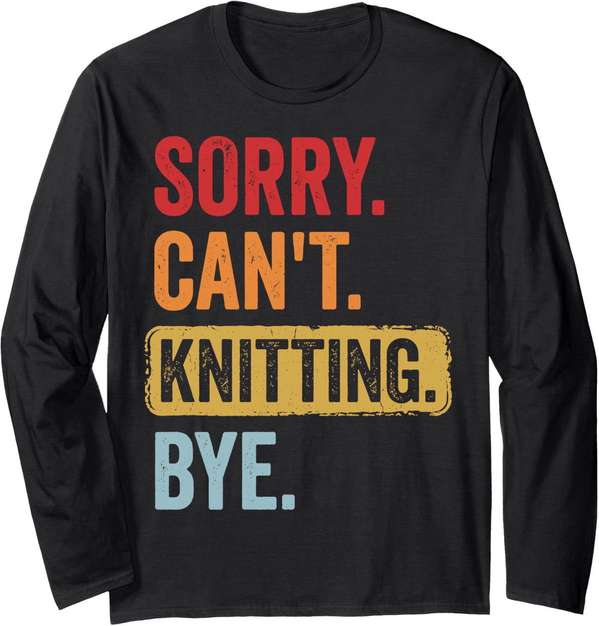 Sorry Can't Knitting Bye Long Sleeve T-Shirt - Adult Unisex Black