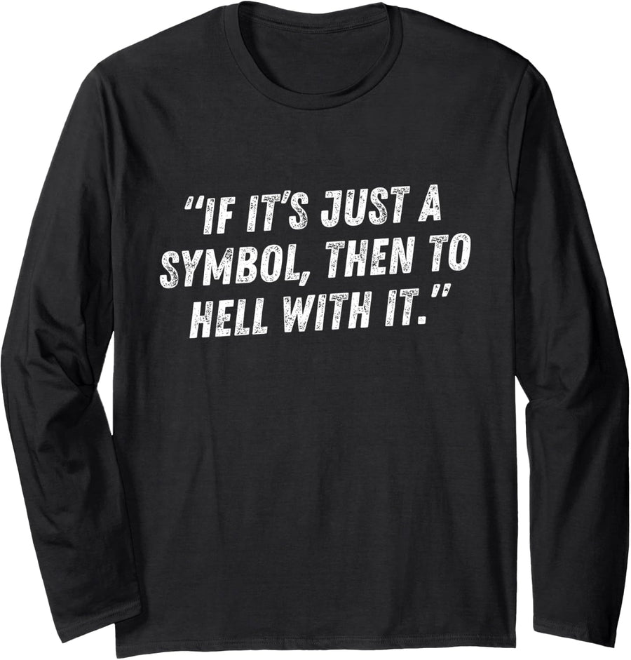 If It’s Just A Symbol Then To Hell With It Long Sleeve T-Shirt - Adult Unisex Black
