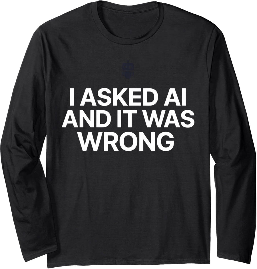 I Asked AI It was Wrong Machine Learning Tech Humor Long Sleeve T-Shirt - Adult Unisex Black
