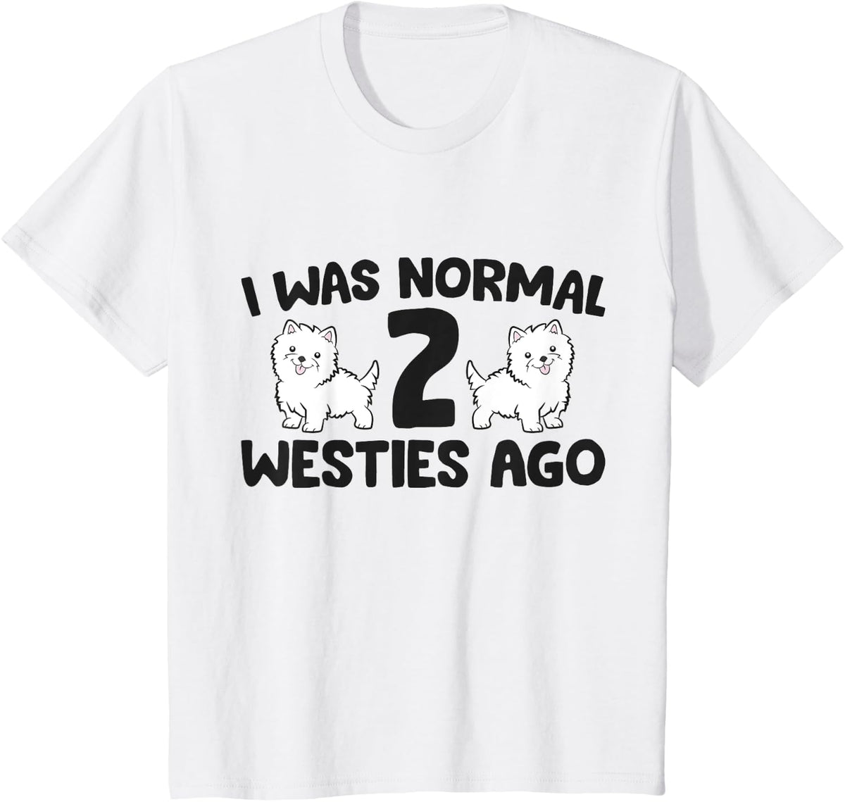 Perfect West Highland Terrier Dog I Was Normal 2 Westies Ago T-Shirt for Men Women Girls Kids - White