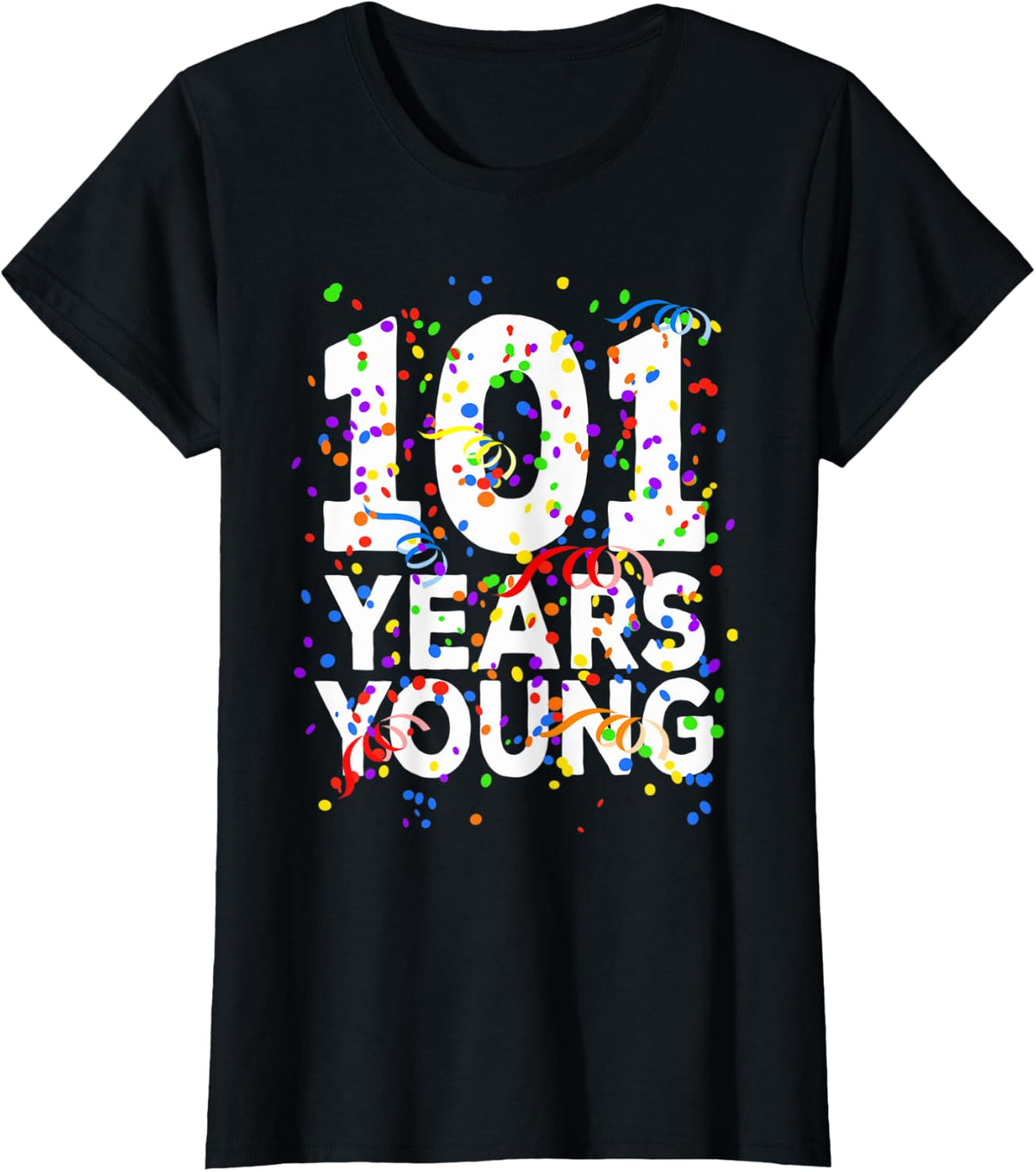 Funny 101 Years Young Happy 101st Birthday Shirt Men Women T-Shirt - Black