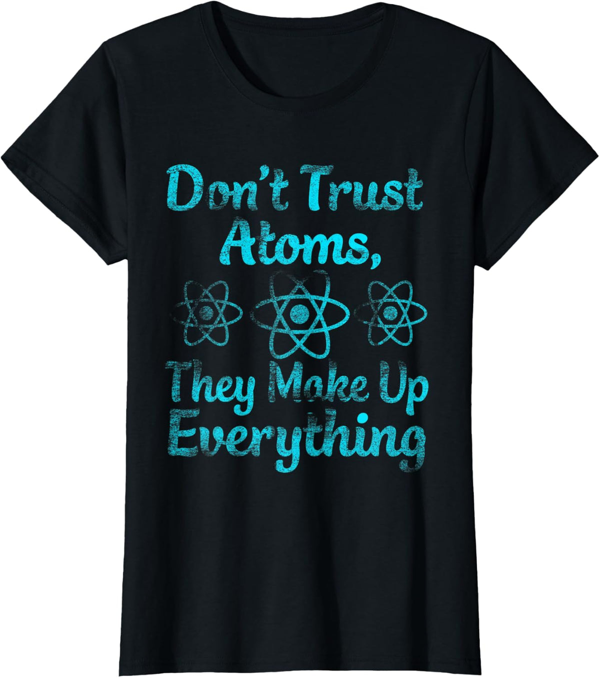 don't trust atoms they make up everything Tee shirt T-Shirt - Black