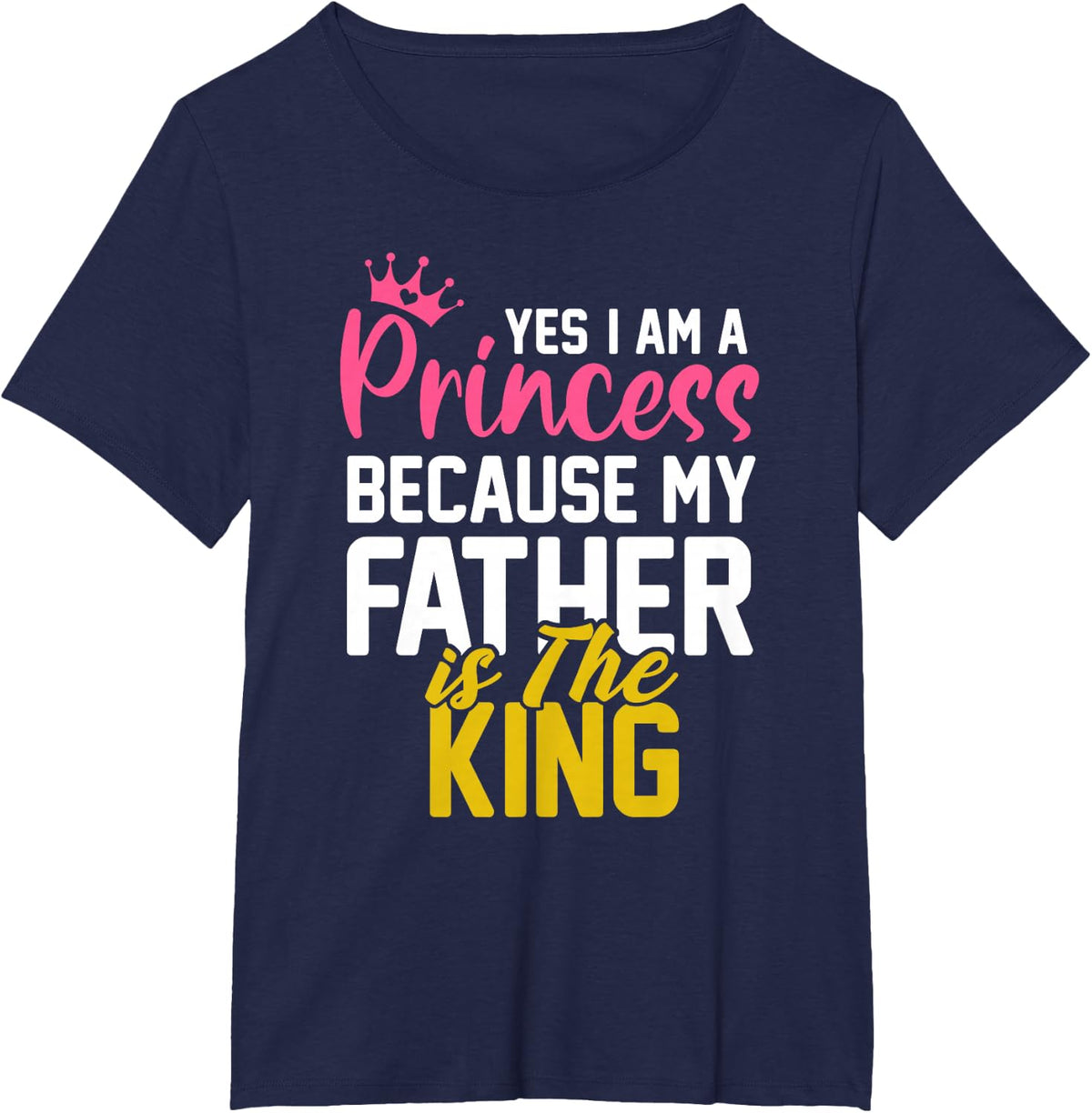 Yes I Am A Princess Because My Father Is The King T-Shirt - Navy Blue