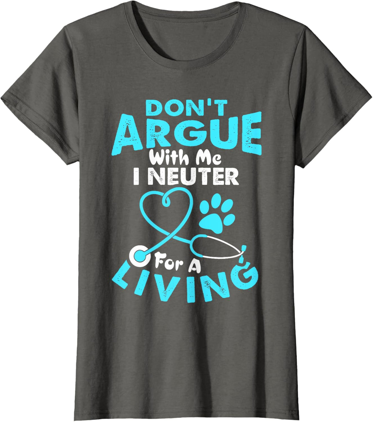 Don't Argue With Me I Neuter For A Living Funny Vet Tech T-Shirt - Asphalt Grey