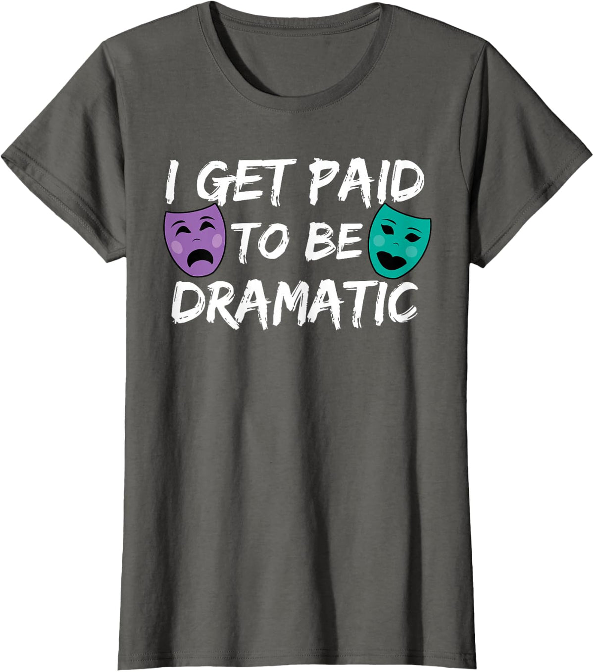 Paid To Be Dramatic Drama Theater Teacher Acting Coach T-Shirt - Asphalt Grey
