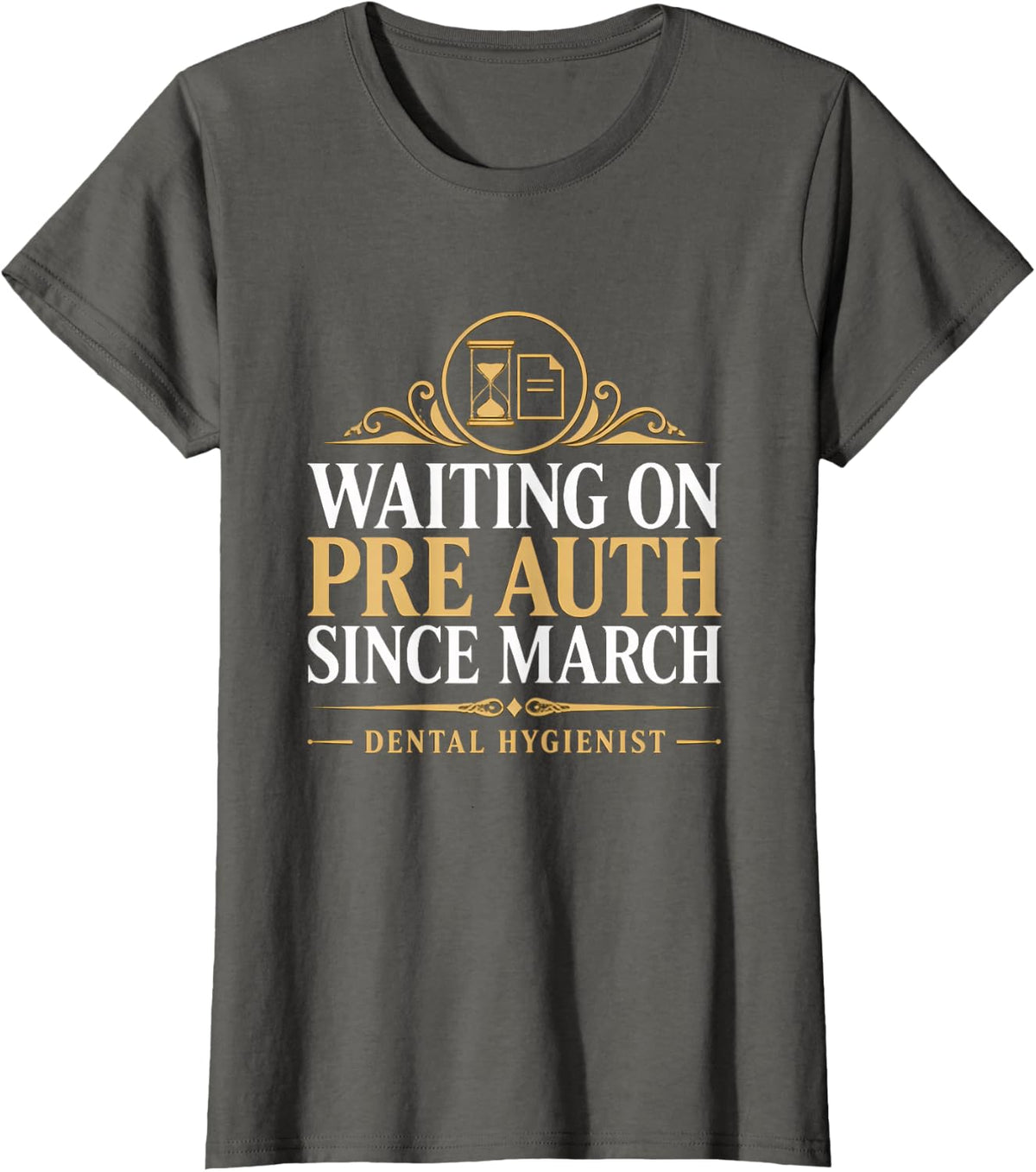 Waiting on Pre Auth Since March Dental Hygienist Dentist T-Shirt - Asphalt Grey