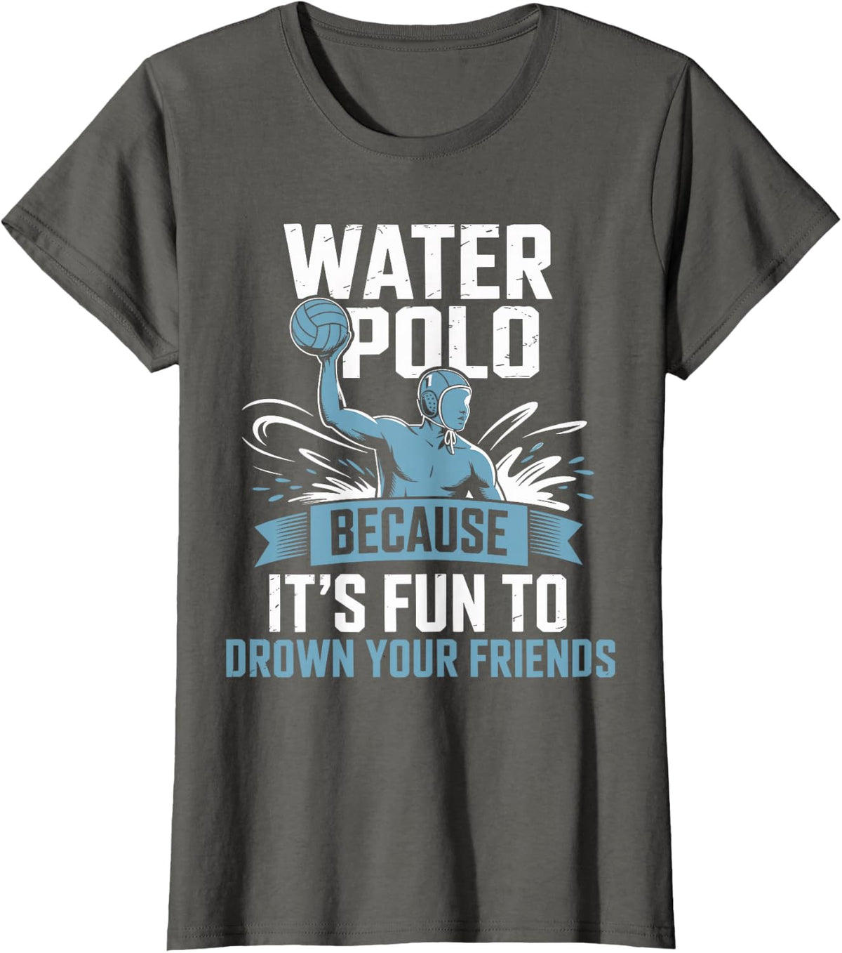Water Polo Because Its Fun to Drown Your Friends T-Shirt - Asphalt Grey