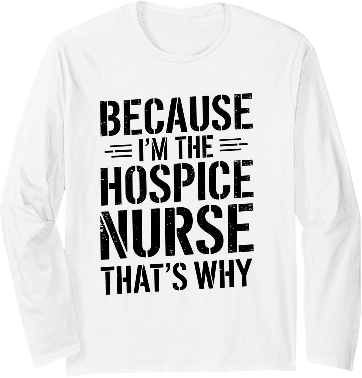 Because I'm The Hospice Nurse That's Why Healthcare Long Sleeve T-Shirt - Adult Unisex White