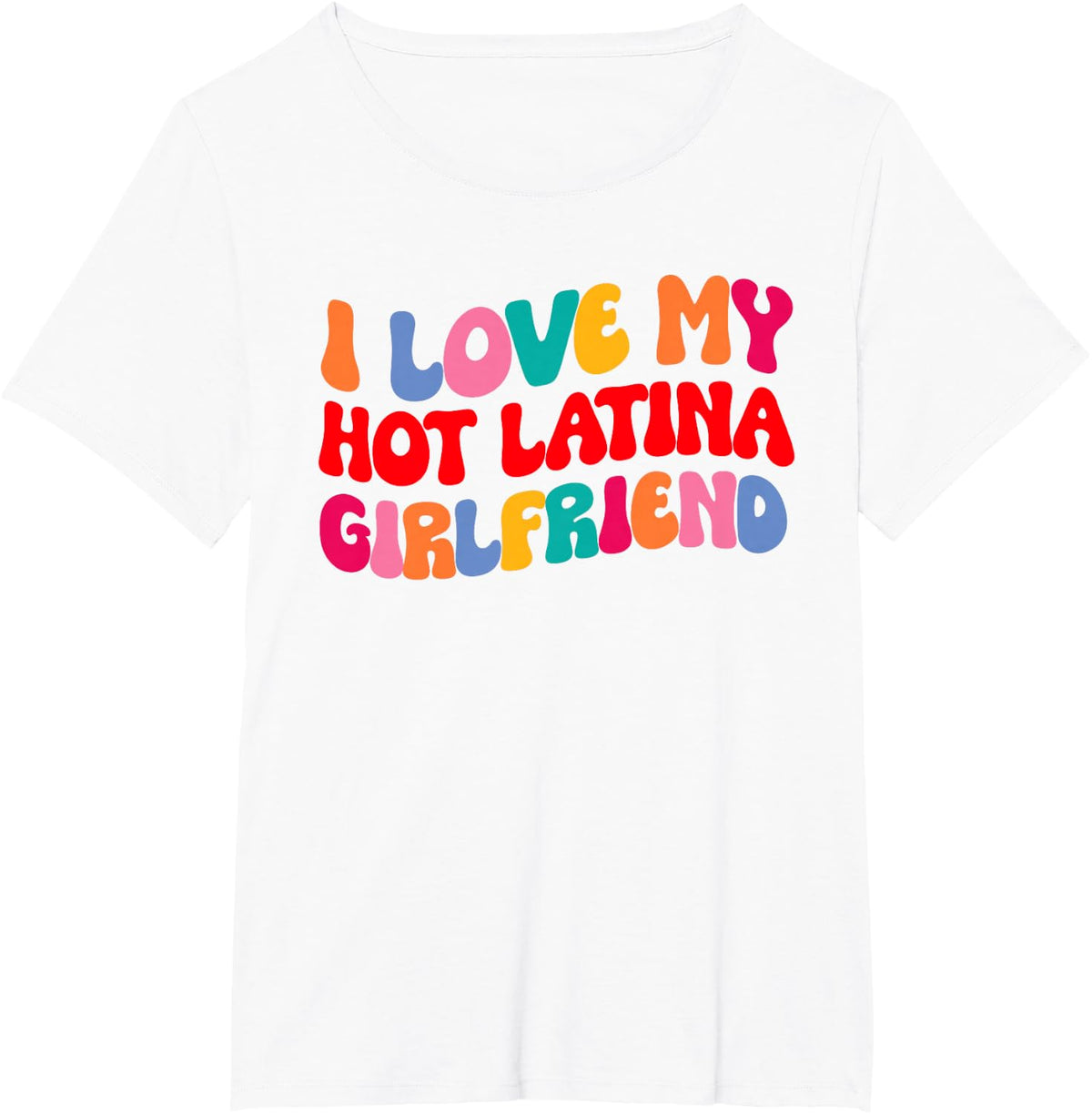 I Love My Hot Girlfriend I Love My Hot Latina Girlfriend T-Shirt - White