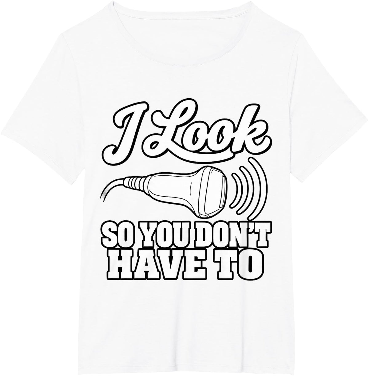 Sonographer I Look Inside So You Don't Have to Medical T-Shirt - White