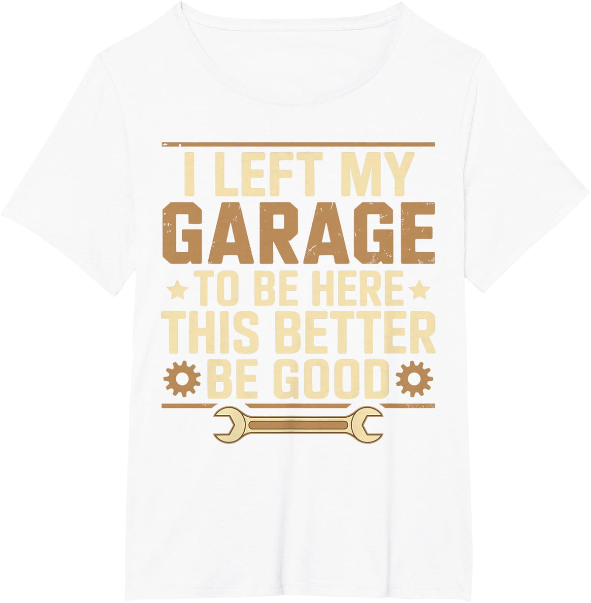 I Left My Garage To Be Here This Better Be Good Father' day T-Shirt - White