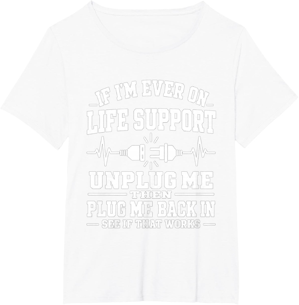 If I'm Ever On Life Support Unplug Me Then Plug Me Back in T-Shirt - White