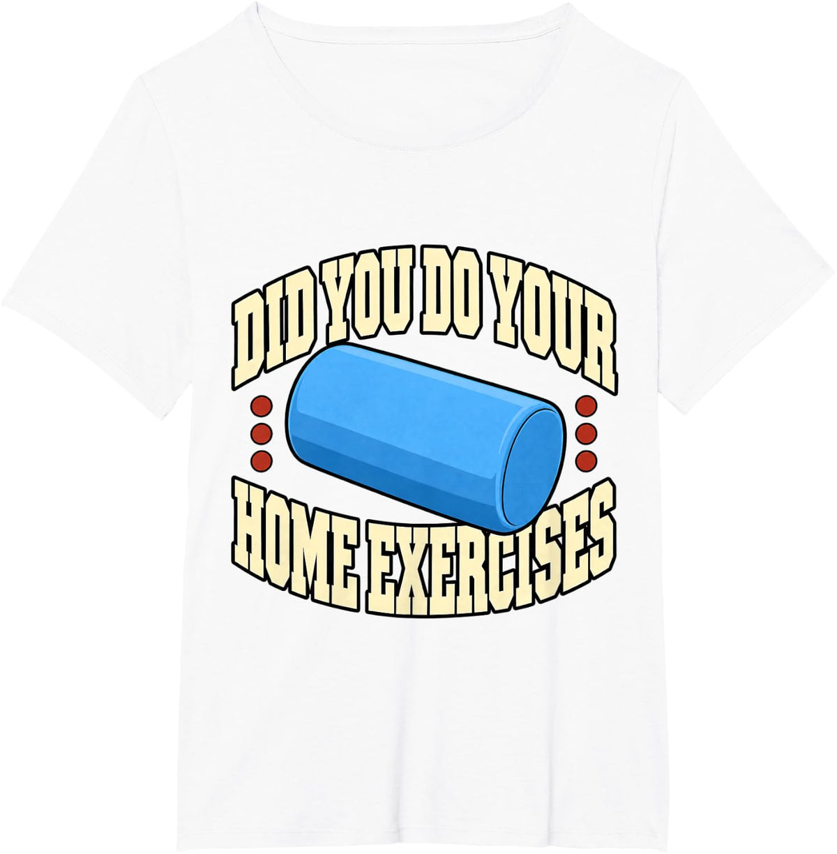 Physical Therapist Did You Do Your Home Exercises Roller PT T-Shirt - White