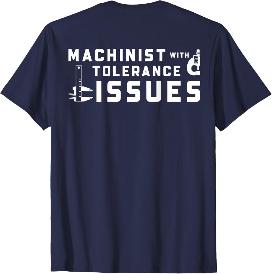 Machinist With Tolerance Issues - Funny Machinists (On Back) T-Shirt - Navy Blue