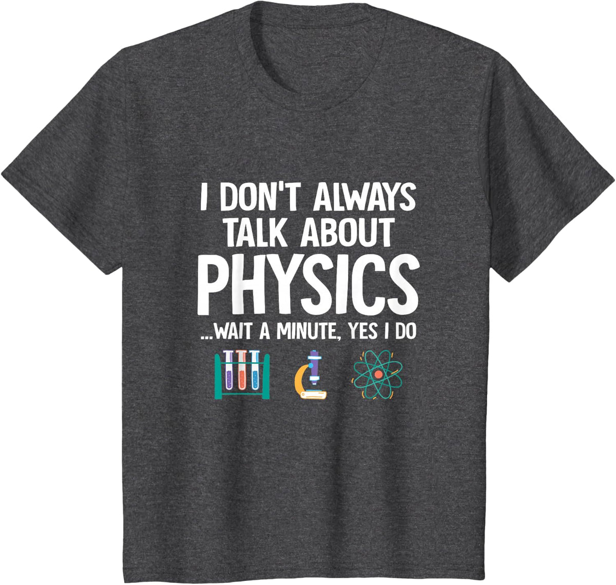 I Don't Always Talk About Physics Funny Physicist Physics T-Shirt - Dark Heather Grey