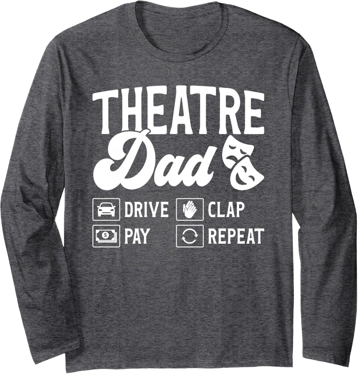 Theatre Dad Drive Pay Theatre Actress Dad Theater Father Long Sleeve T-Shirt - Adult Unisex Dark Heather Grey