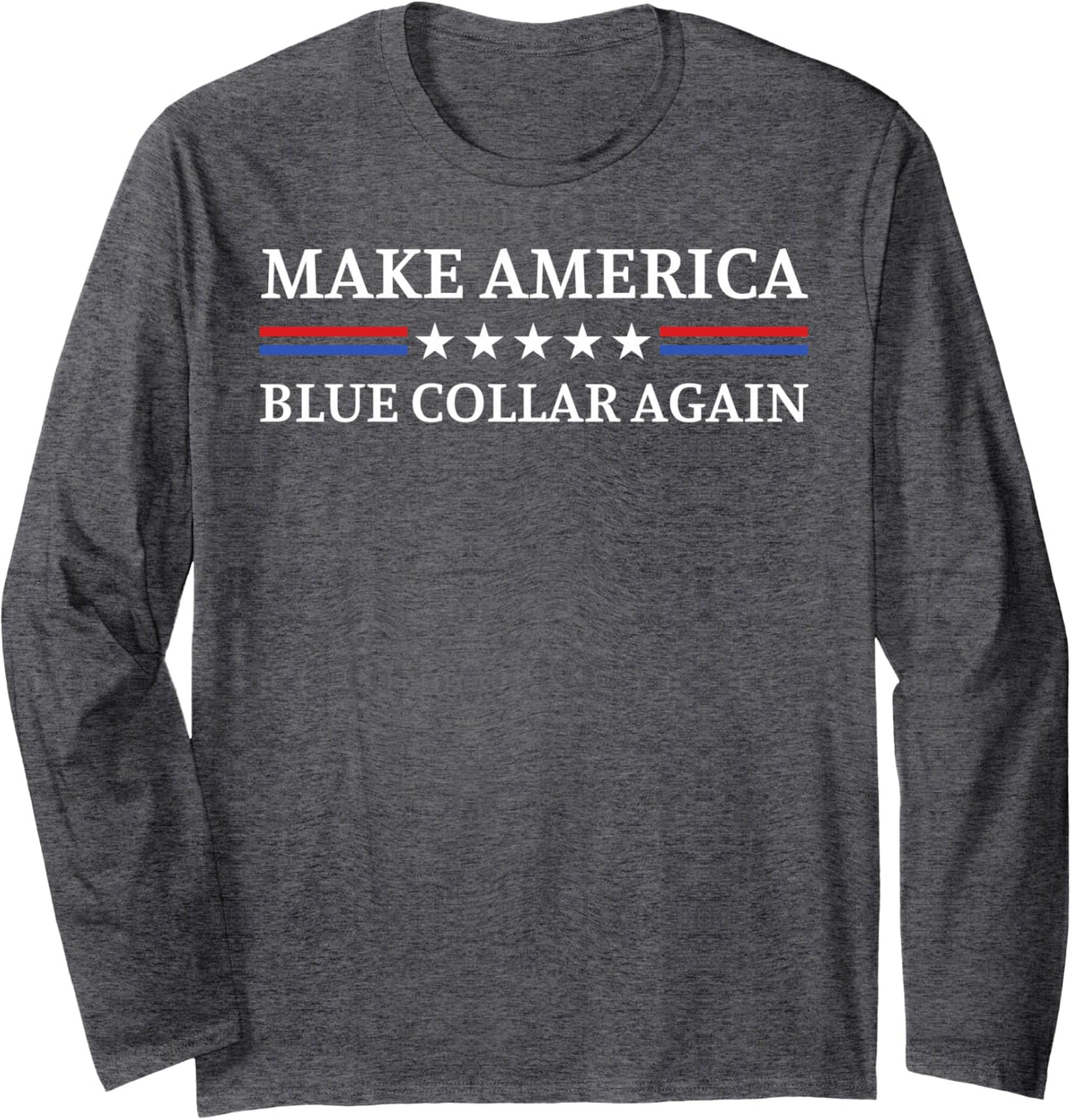Make America Blue Collar Again Long Sleeve T-Shirt - Adult Unisex Dark Heather Grey