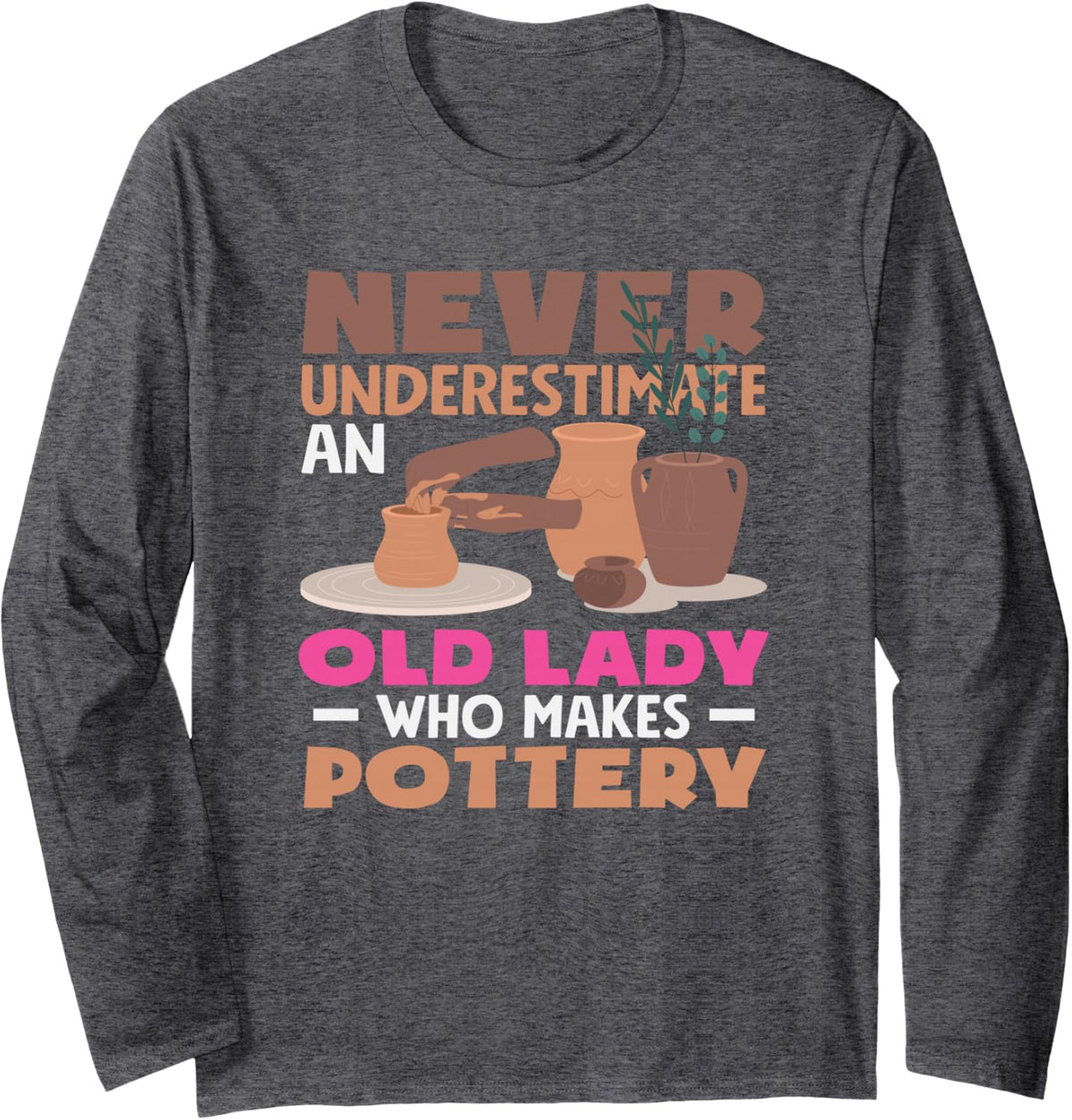 Never Underestimate an Old Lady Who Makes Pottery Long Sleeve T-Shirt - Adult Unisex Dark Heather Grey