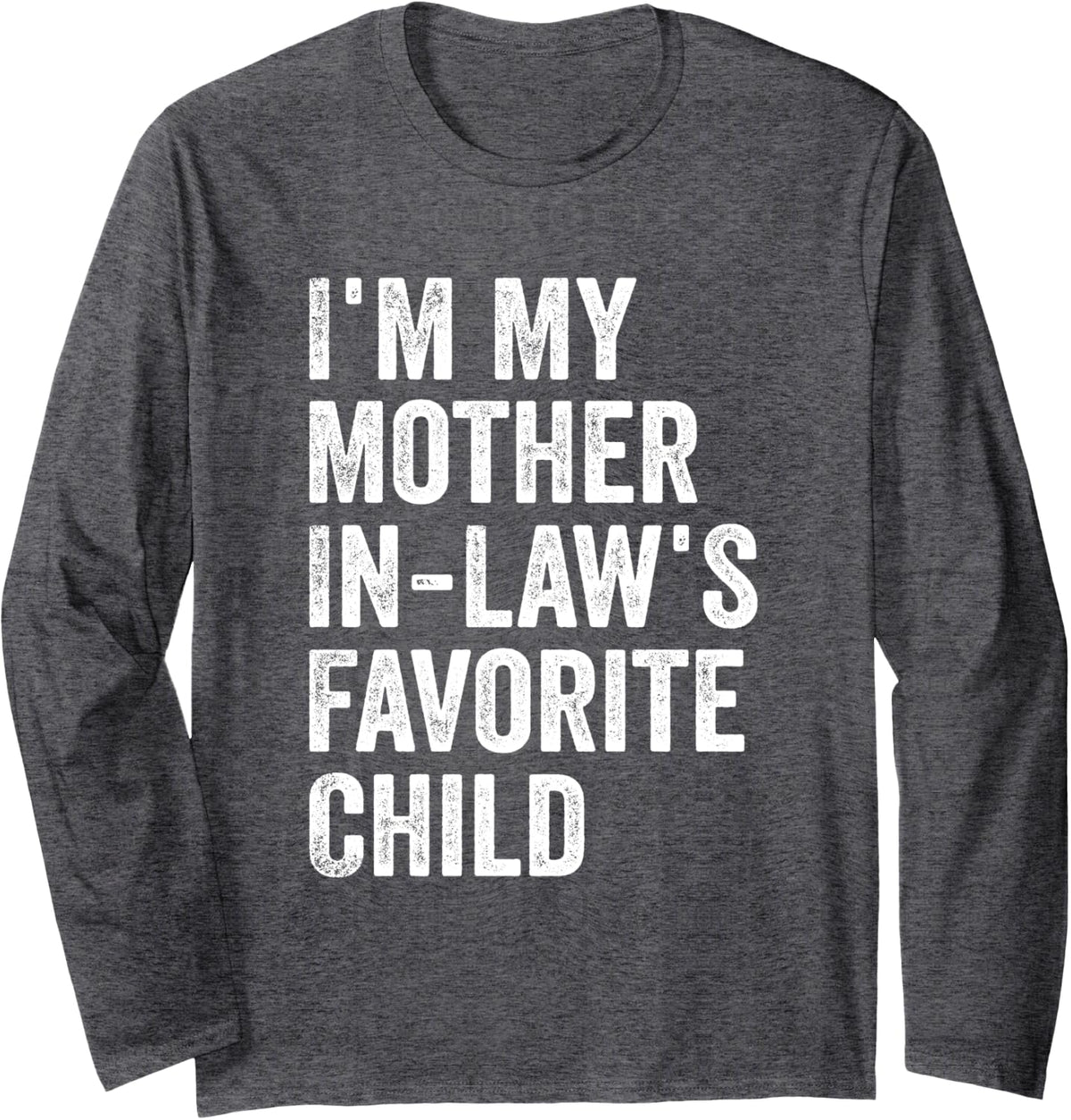 I’m My Mother in Laws Favorite Child Long Sleeve T-Shirt - Adult Unisex Dark Heather Grey