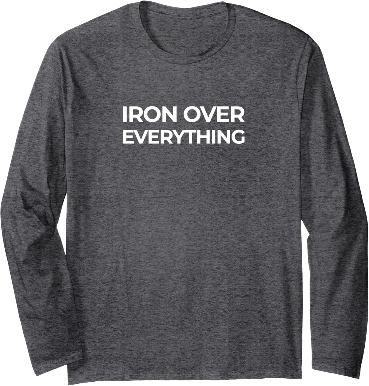 Iron Over Everything - Powerlifting Gym Strength Training Long Sleeve T-Shirt - Adult Unisex Dark Heather Grey