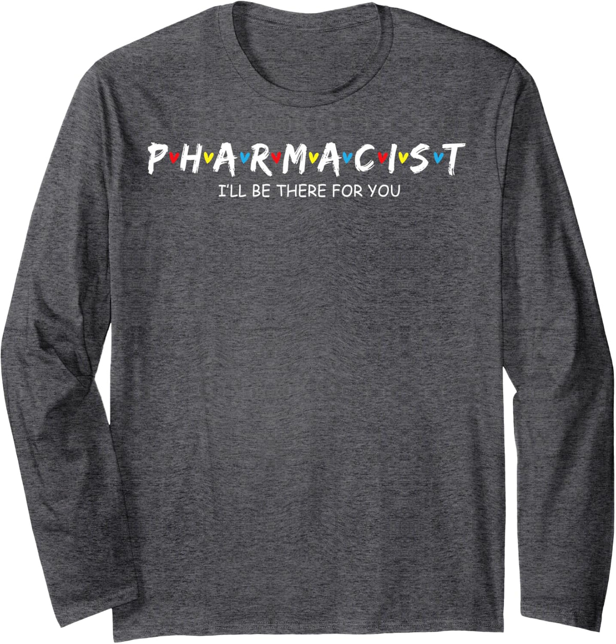 Pharmacist I'll Be There for You Long Sleeve T-Shirt - Adult Unisex Dark Heather Grey