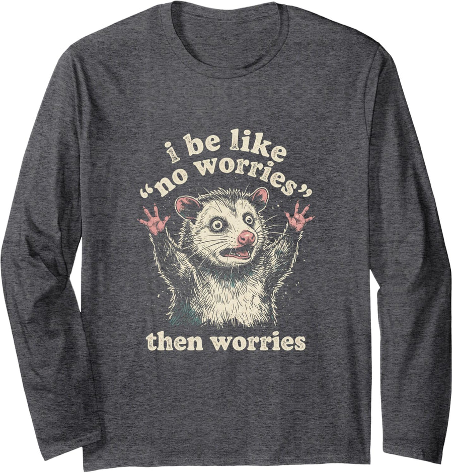 I Be Like No Worries Then Worries Screaming Opossum Possum Long Sleeve T-Shirt - Adult Unisex Dark Heather Grey