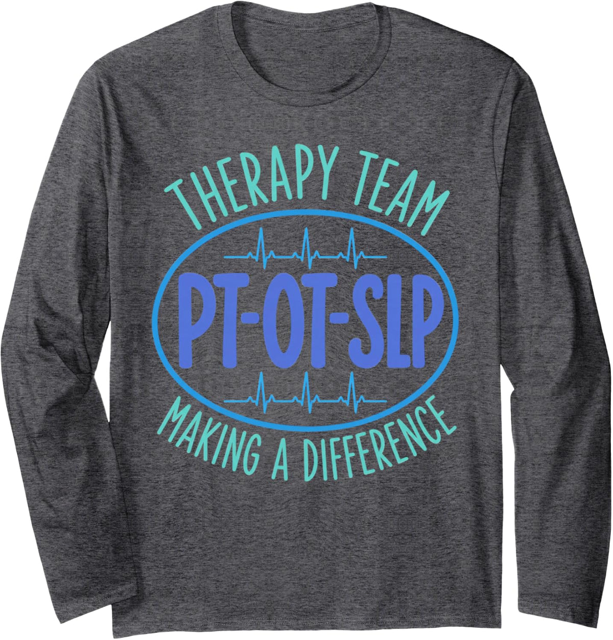 Therapy Team Pt Ot SLP Making A Difference Heartbeat Long Sleeve T-Shirt - Adult Unisex Dark Heather Grey
