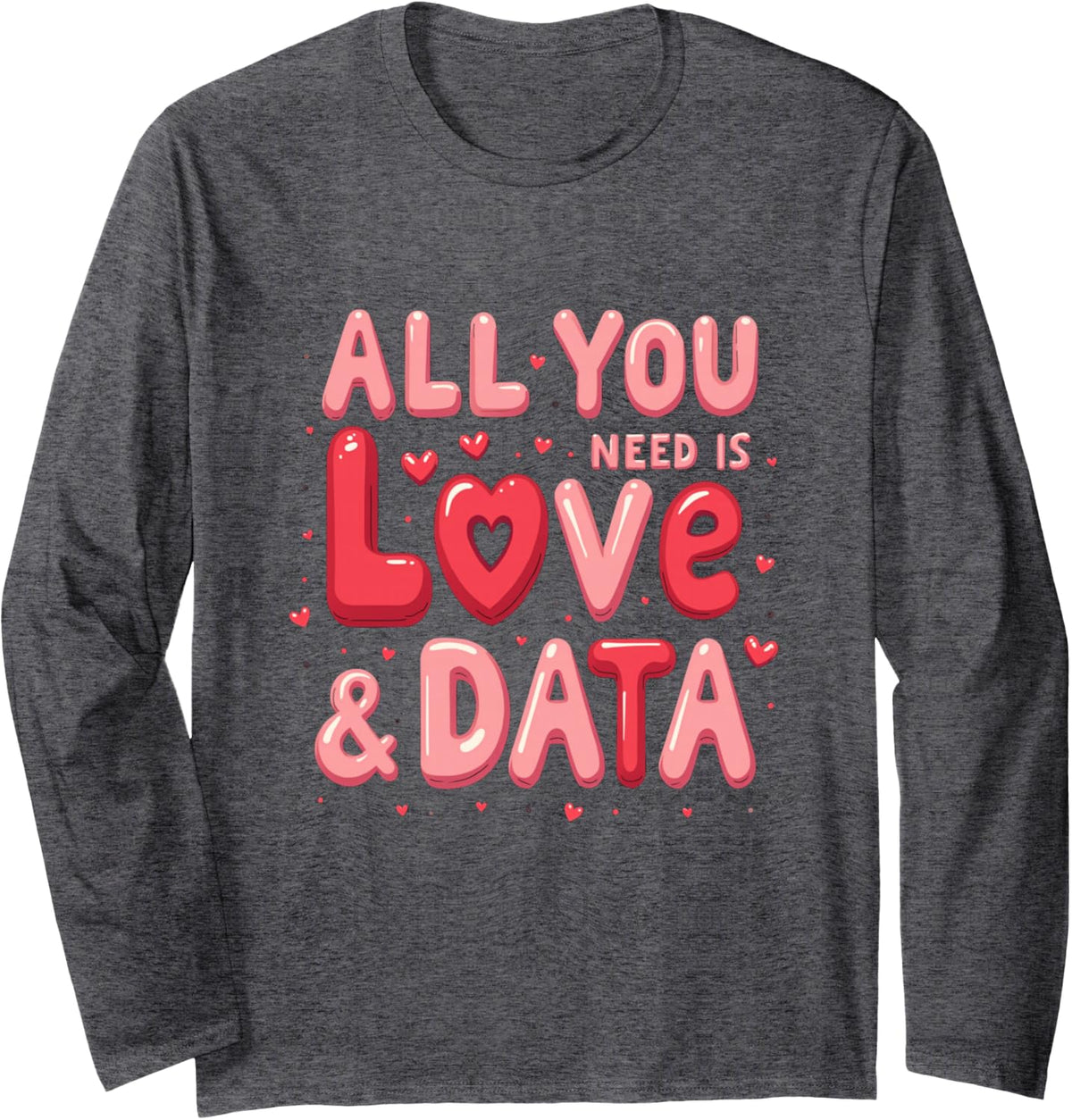 All You Need is Love and Data, Funny Teacher Valentine’s Day Long Sleeve T-Shirt - Adult Unisex Dark Heather Grey