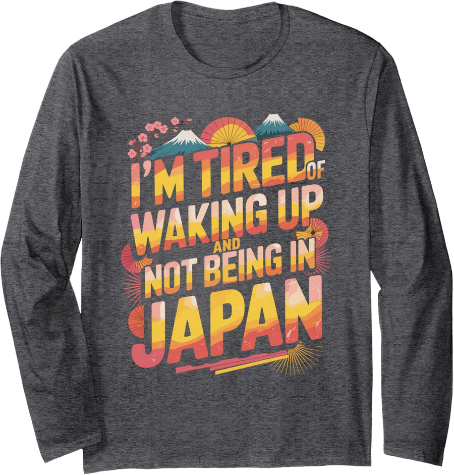 I’m Tired of Not Being in Japan Long Sleeve T-Shirt - Adult Unisex Dark Heather Grey