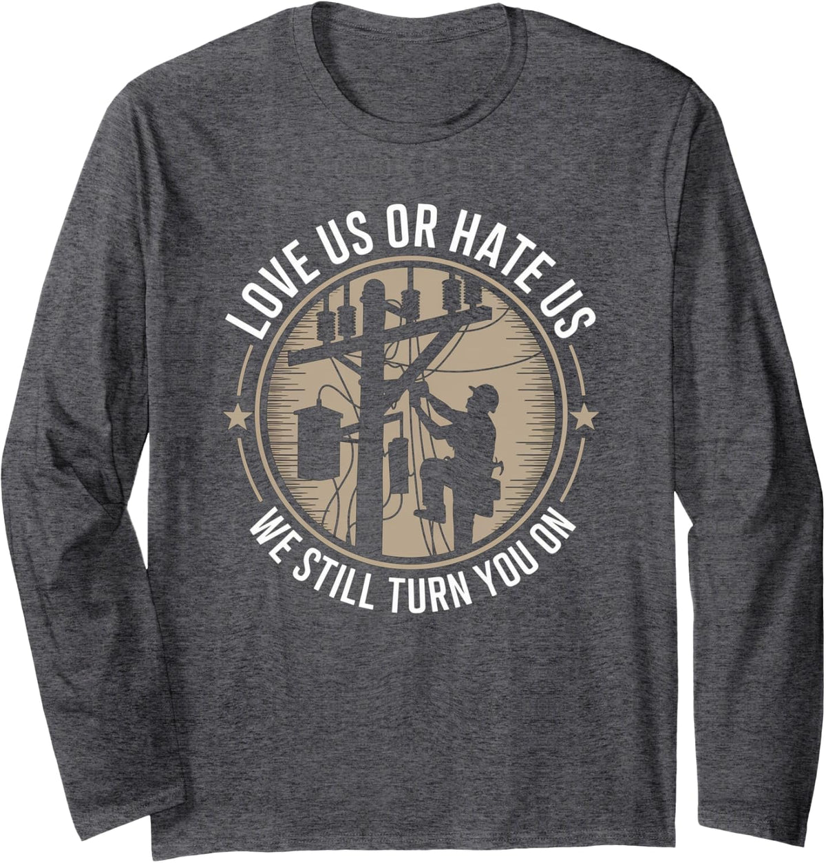 Love Us Or Hate Us We Still Turn You On Funny Linemen Long Sleeve T-Shirt - Adult Unisex Dark Heather Grey