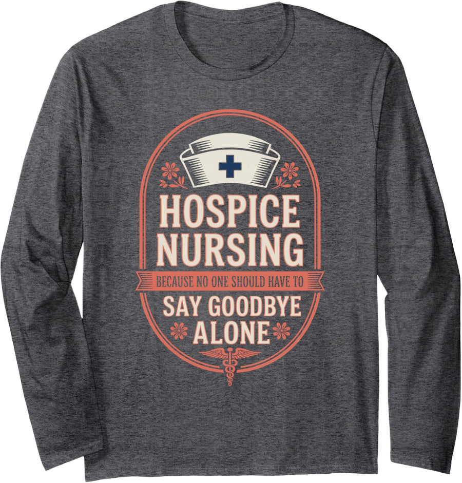 No One Should Have to Say Goodbye Alone Hospice Nurse Long Sleeve T-Shirt - Adult Unisex Dark Heather Grey