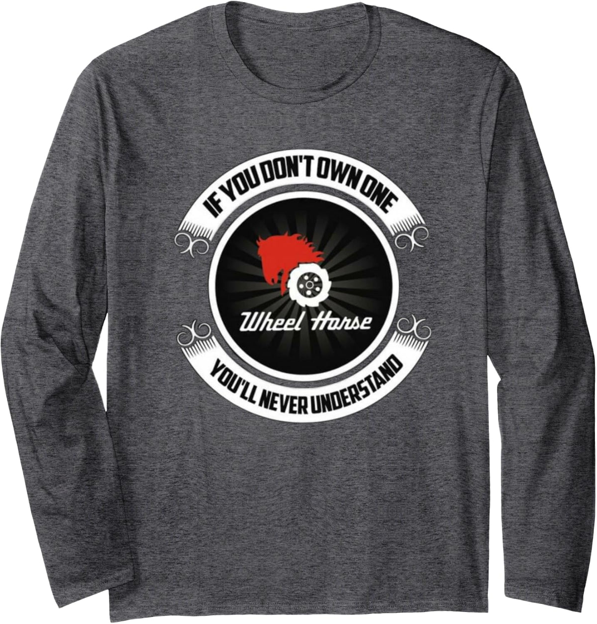 Wheel Horse - If You Don't Own One You'll Never Understand Long Sleeve T-Shirt - Adult Unisex Dark Heather Grey
