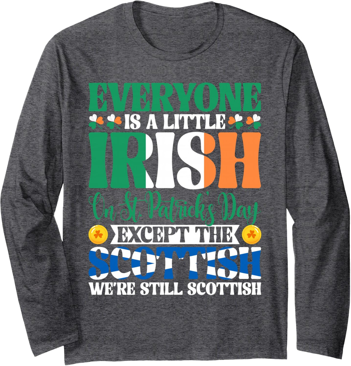 Everyone is Little Irish On St Patrick's Day Except Scottish Long Sleeve T-Shirt - Adult Unisex Dark Heather Grey