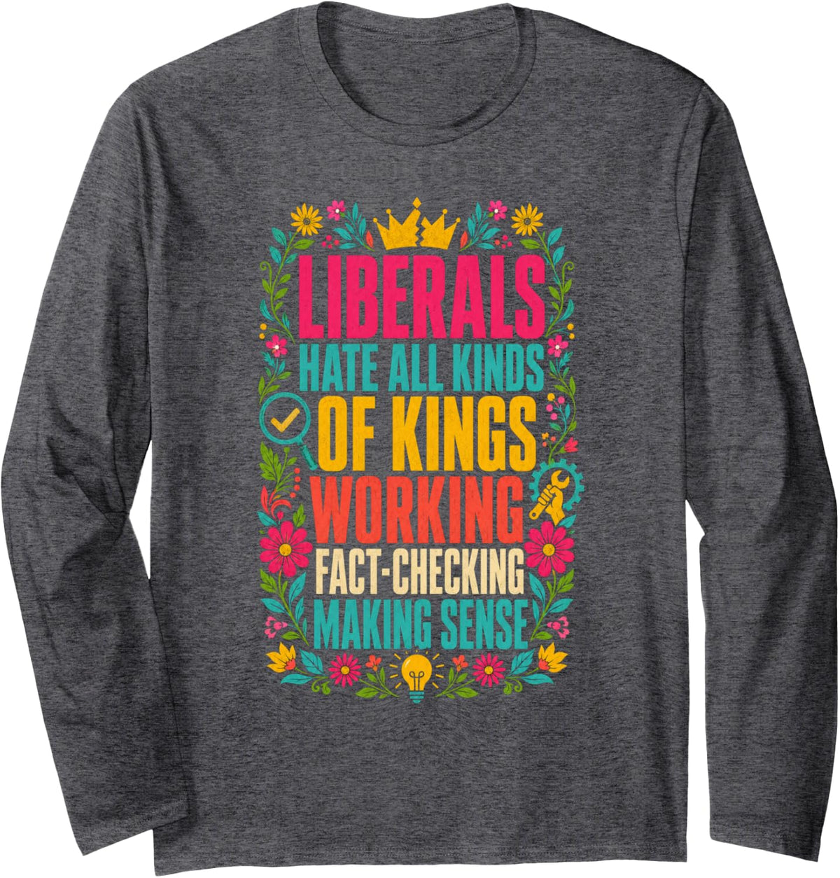 Liberals Hate Types of Kings Conservative Republican Long Sleeve T-Shirt - Adult Unisex Dark Heather Grey