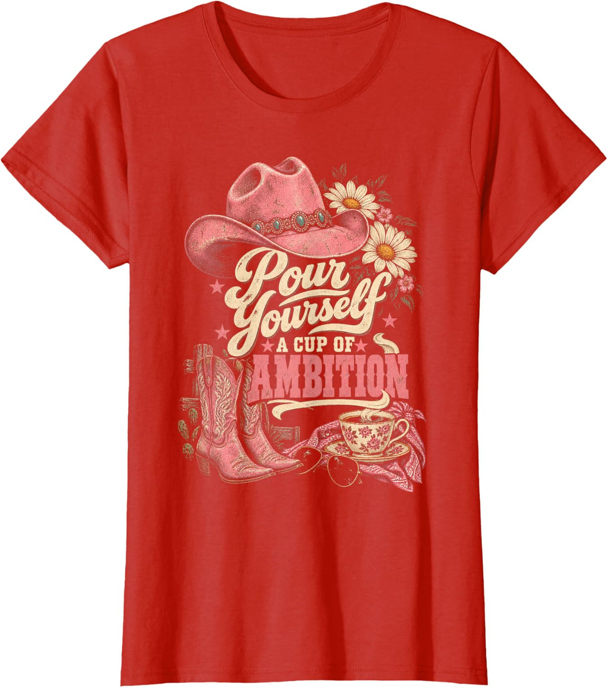 Pour Yourself A Cup of Ambition Cowgirl Boots Hat Western T-Shirt - Red