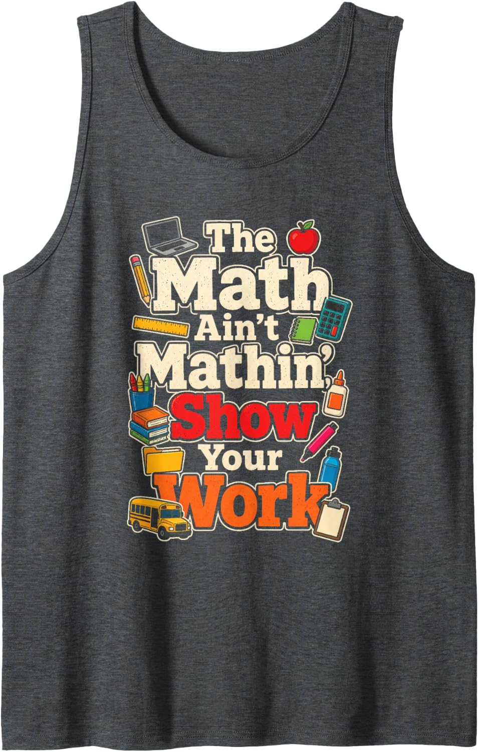 STEM Math Teacher Ain't Mathin' Show Your Work Calculator Sleeveless Tank Top - Dark Heather Grey