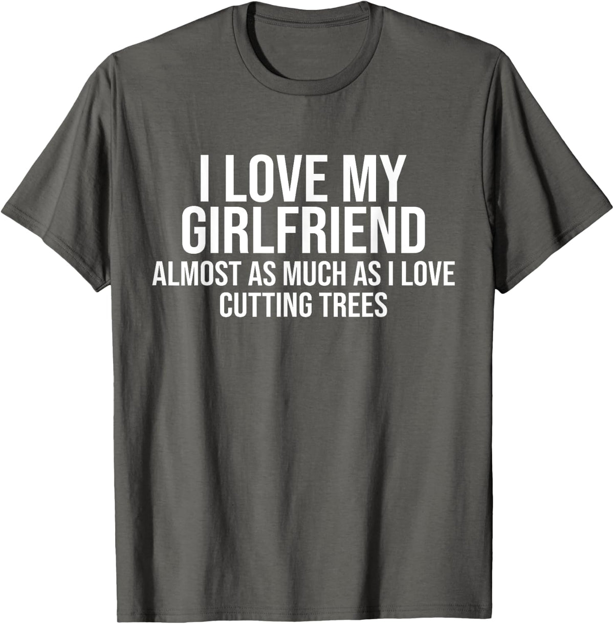 I Love My Girlfriend Funny Logger Logging Boyfriend Gift T-Shirt - Asphalt Grey
