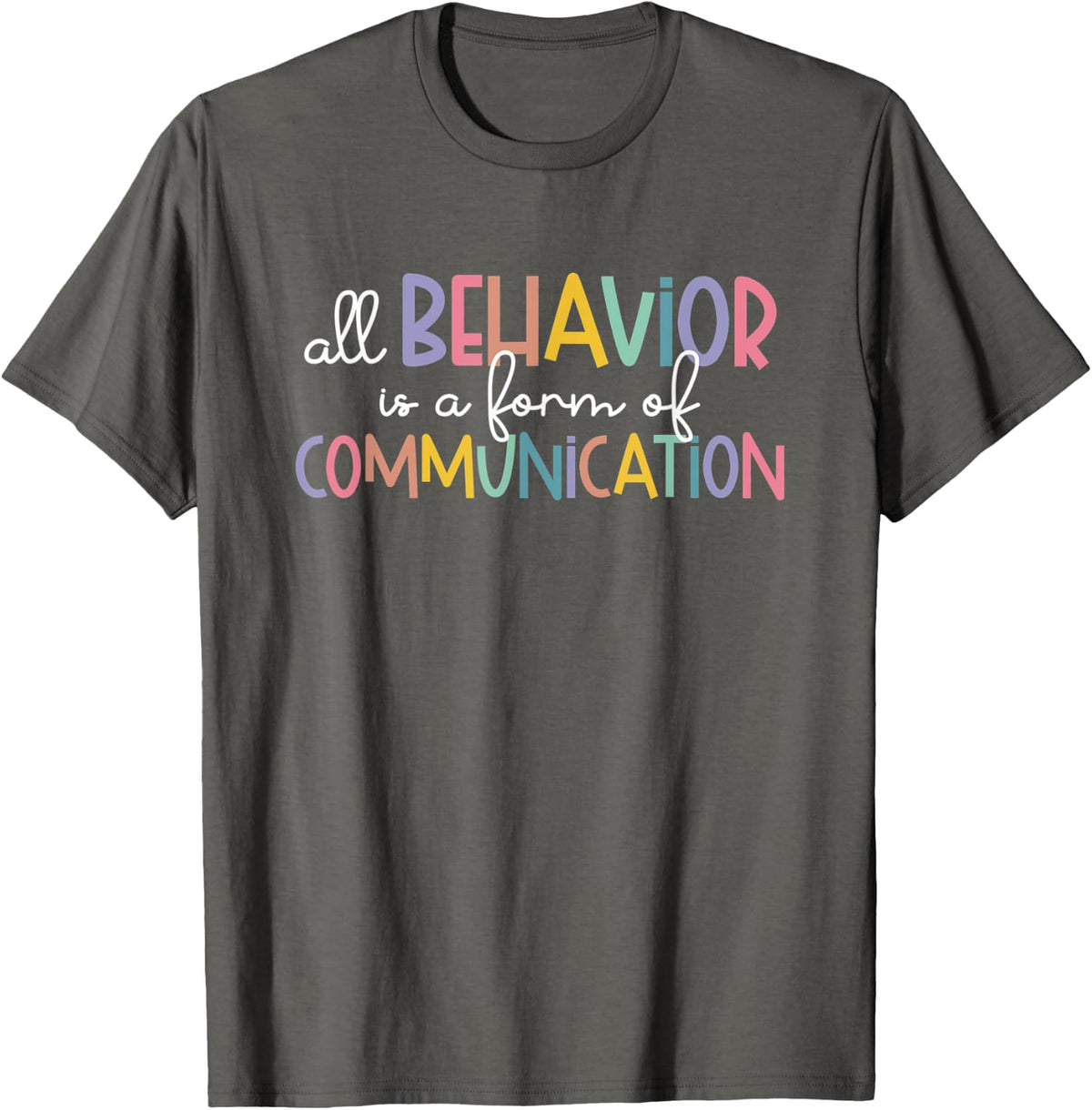 All Behavior Is A Form Of Communication Autism Special Ed T-Shirt - Asphalt Grey