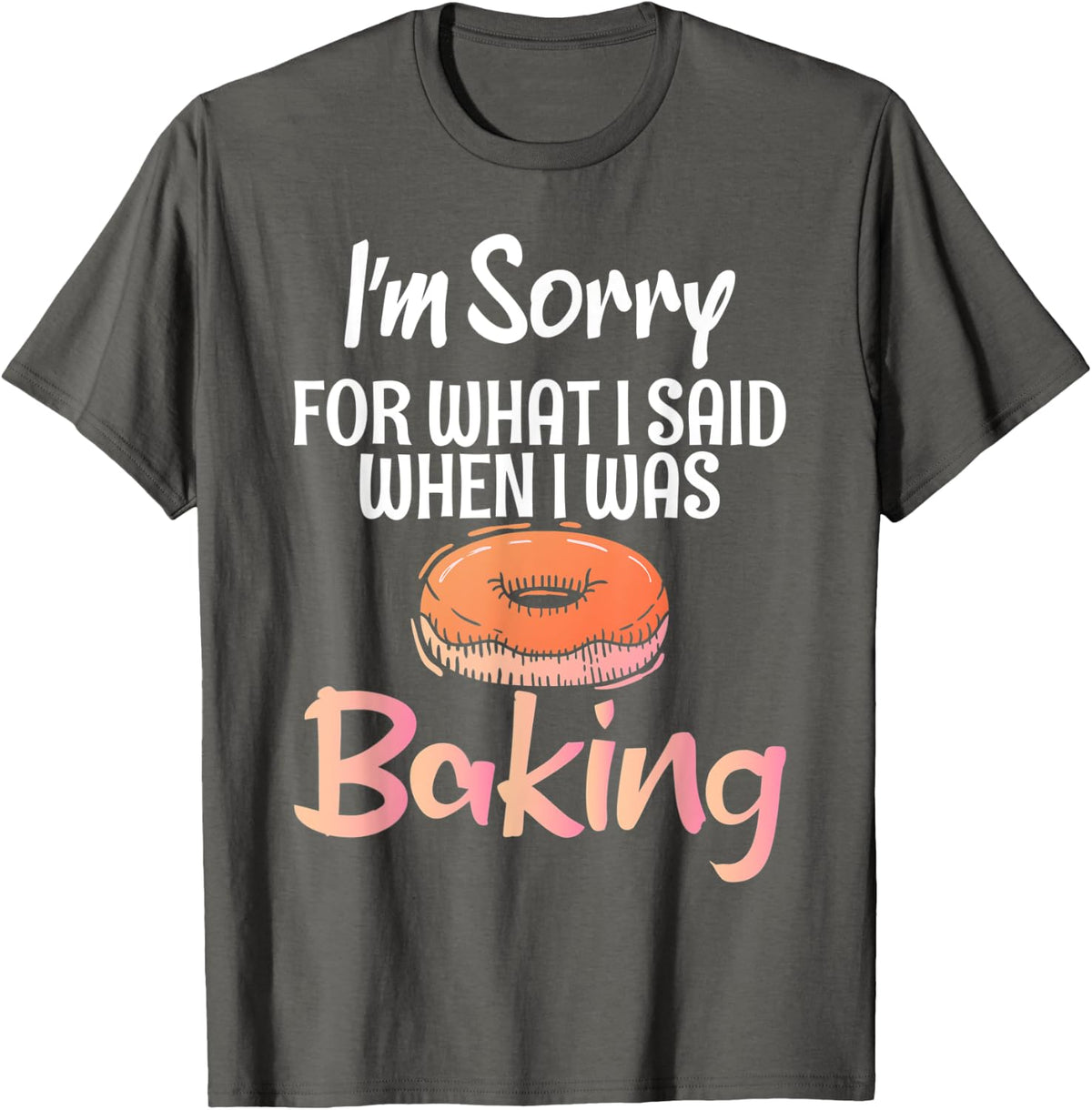 I´m sorry for what i said when i was Baking Cooking Baker T-Shirt - Asphalt Grey