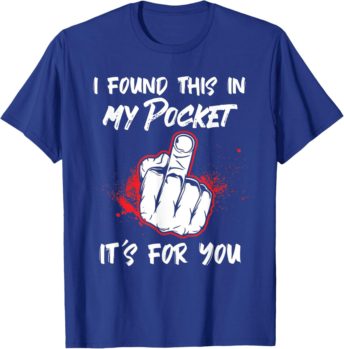 I Found This In My Pocket It's For You Funny Sarcasm T-Shirt - Royal Blue