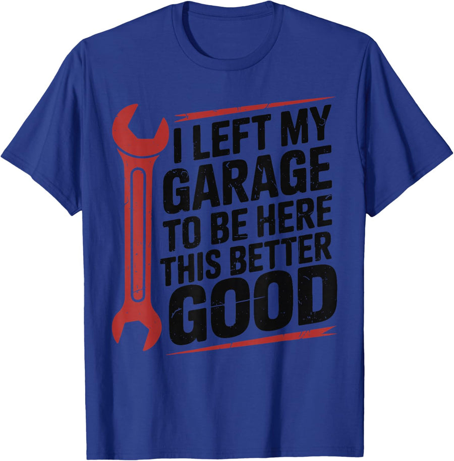 I Left Garage To Be Here Better Good Funny DIY Mechanic Dad T-Shirt - Royal Blue