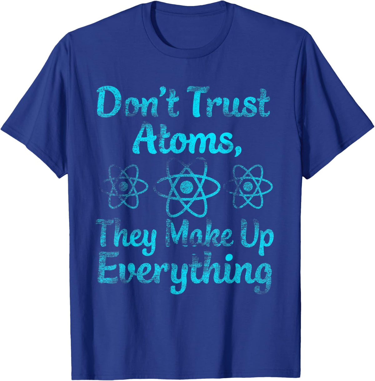 don't trust atoms they make up everything Tee shirt T-Shirt - Royal Blue